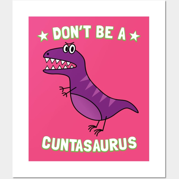 Don't Be A Cuntasaurus Wall Art by Pushloop